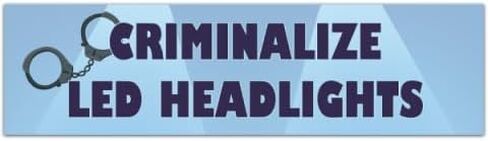 Criminalize LED Headlights! Funny Meme Road Rage Joke Bumper Sticker Car Vehicle Vinyl Decal [00958] in Saudi Arabia
