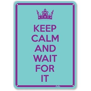 "Keep Calm And Wait For It" 7"x10" Aluminum Sign