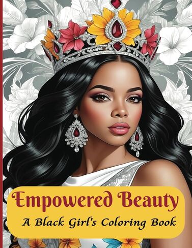 Empowered Beauty: A Black Girl's Coloring Book - 40 Portraits of Elegant Women with Flowers and Varied Crowns – Ideal for Teens, Adults, and Women, ... Royalty. A Truly Exceptional 8" x 11" Gift! in Saudi Arabia