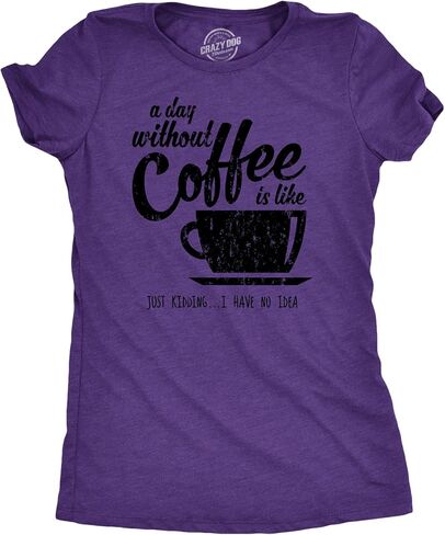 Womens A Day Without Coffee is Like Just Kidding I Have No Idea T Shirt Funny in Kuwait