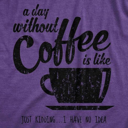 Womens A Day Without Coffee is Like Just Kidding I Have No Idea T Shirt Funny in Kuwait