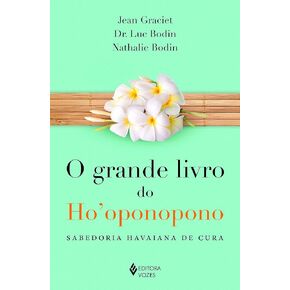 Grande Livro do Ho Oponopono, O: Sabedoria Havaiana de Cura