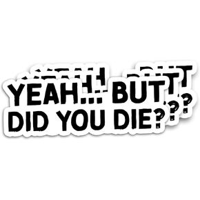 314PI (3pcs) Yeah But Did You Die Sticker, But Did You Die Vinyl Decal, Funny Stickers, Water Assistant Die Cut Sticker for Laptop Phone Water Bottle Skateboard, Funny Stickers For Women, Funny Sticker for Boys, Saying Sticker (Size 3*1,03 inches)