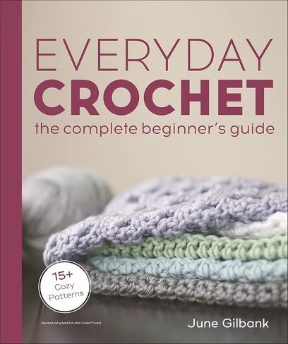 Everyday Crochet: The Complete Beginner's Guide: 15+ Cozy Patterns in Saudi Arabia