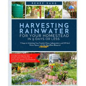Harvesting Rainwater for Your Homestead in 9 Days or Less: 7 Steps to Unlocking Your Family's Clean, Independent, and Off-Grid Water Source with the QuickRain Blueprint in Kuwait