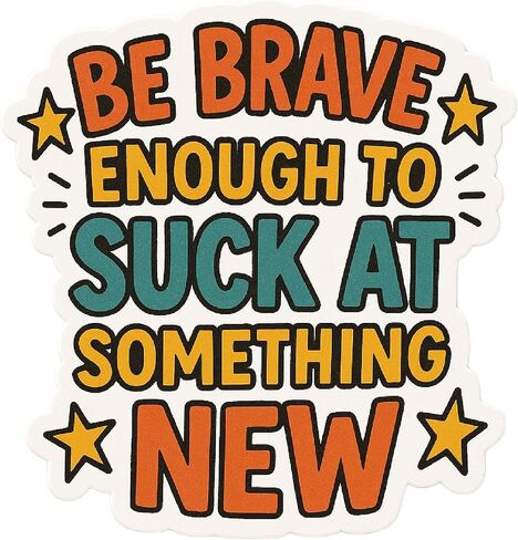 Be Brave Enough to Suck at Something New Waterproof Sticker in Saudi Arabia
