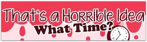 Funny Sticker - That's A Horrible Idea. What Time? - Laptop Sticker Bumper Sticker [01766] in Saudi Arabia