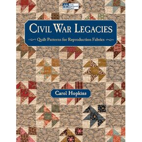 Civil War Legacies: Quilt Patterns for Reproduction Fabrics