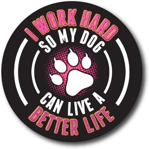 Magnet Me Up I Work Hard So My Dog Can Have A Better Life Magnet Decal, 5 Inch Round, Heavy Duty Automotive Magnet for Car Truck SUV, or Any Other Magnetic Surface in Saudi Arabia