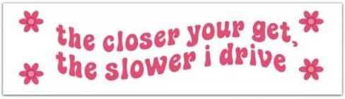 The Closer You Get The Slower I Drive, Bumper Sticker, Vinyl Car [00158] in Saudi Arabia