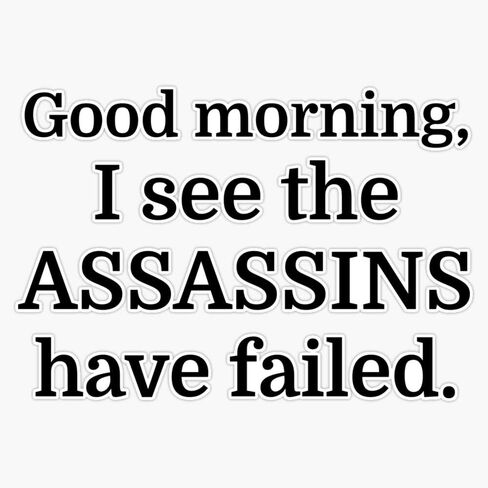 Good Morning, I See The Assassins Have Failed. Sticker Vinyl Decal Wall Laptop Window Car Bumper Sticker 5" in Saudi Arabia