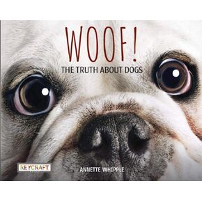 Woof! The Truth About Dogs by Annette Whipple | Fun Facts, Photographs, Illustrations, & All Your Questions Answered | For Ages 7-10, Grade Level 2-3 | Nonfiction Science & Nature | Reycraft Books