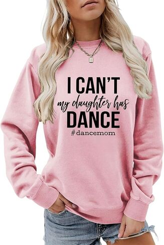 Mihvhyrt Dance Mom Sweatshirt for Women Funny Saying I Can't My Daughter Has Dance Long Sleeve Crewneck Pullover Cotton in Saudi Arabia