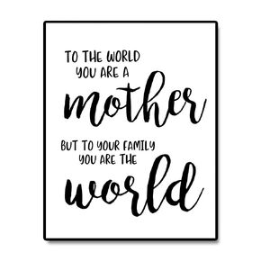 To The World You Are A Mother But To Your Family You Are The World Mother's Day Gift Mom Gift Wall Art From Daughter From Son 8x10inch Unframed