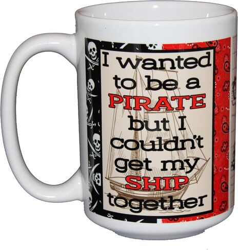 Pirate Sailing Coffee Mugs - I Wanted to be a PIRATE - Funny Nautical Humor Couldn't Get my SHIP Together (Pirate Ship) in Saudi Arabia
