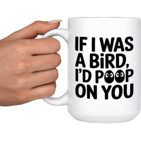 Funny Novelty Coffee Mug – “If I Was a Bird, I’d Poop On You" – Sarcastic Humor Gift – 15oz White Ceramic Cup – Gag Gift for Friends, Coworkers, or Siblings in Saudi Arabia
