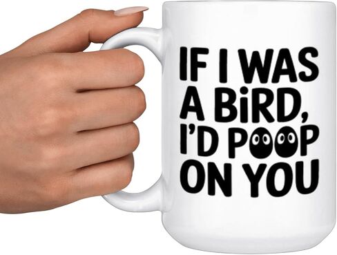 Funny Novelty Coffee Mug – “If I Was a Bird, I’d Poop On You" – Sarcastic Humor Gift – 15oz White Ceramic Cup – Gag Gift for Friends, Coworkers, or Siblings in Saudi Arabia