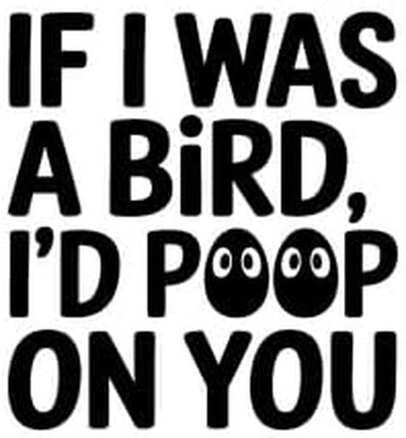 Funny Novelty Coffee Mug – “If I Was a Bird, I’d Poop On You" – Sarcastic Humor Gift – 15oz White Ceramic Cup – Gag Gift for Friends, Coworkers, or Siblings in Saudi Arabia