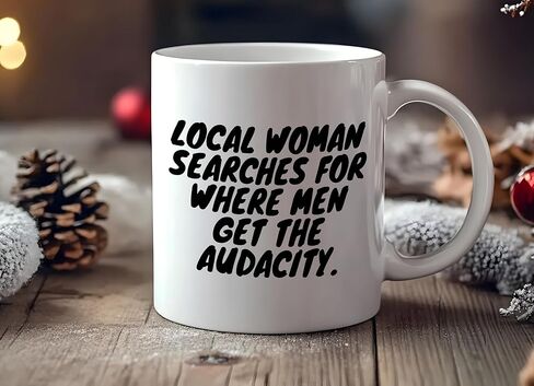 Local Woman Searches For Where Men Get The Audacity Funny Mug, Sarcastic Feminist Humor Ceramic Coffee Cup, Bold Office Desk Gift For Coworkers And Adults, 11 Oz in Saudi Arabia