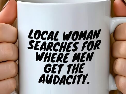 Local Woman Searches For Where Men Get The Audacity Funny Mug, Sarcastic Feminist Humor Ceramic Coffee Cup, Bold Office Desk Gift For Coworkers And Adults, 11 Oz in Saudi Arabia