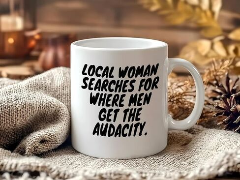 Local Woman Searches For Where Men Get The Audacity Funny Mug, Sarcastic Feminist Humor Ceramic Coffee Cup, Bold Office Desk Gift For Coworkers And Adults, 11 Oz in Saudi Arabia