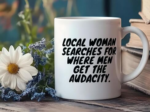 Local Woman Searches For Where Men Get The Audacity Funny Mug, Sarcastic Feminist Humor Ceramic Coffee Cup, Bold Office Desk Gift For Coworkers And Adults, 11 Oz in Saudi Arabia