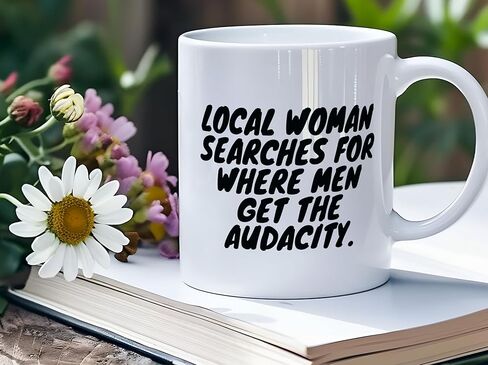 Local Woman Searches For Where Men Get The Audacity Funny Mug, Sarcastic Feminist Humor Ceramic Coffee Cup, Bold Office Desk Gift For Coworkers And Adults, 11 Oz in Saudi Arabia