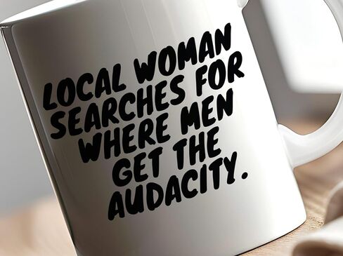 Local Woman Searches For Where Men Get The Audacity Funny Mug, Sarcastic Feminist Humor Ceramic Coffee Cup, Bold Office Desk Gift For Coworkers And Adults, 11 Oz in Saudi Arabia