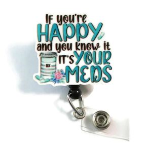 If You're Happy and You Know It It's Your Meds Badge Reel, Funny Nurse Badge Reel, Funny Meds Pharmacy Tech Badge, Happy Pills Anti-Depressant Badge Holder