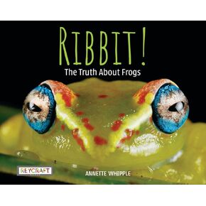 Ribbit! The Truth About Frogs by Annette Whipple | Fun Facts, Photographs, Illustrations, & All Your Questions Answered | Ages 7-10, Grade Level 2-3 | Nonfiction Science & Nature | Reycraft Books