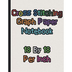Cross Stitching Graph Paper Notebook 18 by 18 per Inch: Cross Stitch, Needlework Embroidery Pattern Design Notebook, 18 count Graph Paper. 8.5"x11" ... count white Notebooks Collection)
