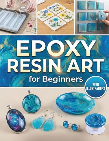 Epoxy Resin Art for Beginners: The Ultimate Guide for Epoxy Resin Crafters | DIY Projects, Money Saving Strategies & Step by Step Illustrations to Mix Safely, Prevent Sticky Cures, and Create Crystal Clear Pieces in Saudi Arabia