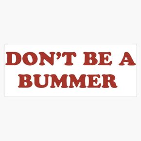 Don't Be A Bummer Vinyl Decal Bumper Sticker 5" in Kuwait