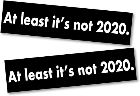 at Least It's Not 2020 Funny Bumper Sticker for Cars, Laptops, Coolers (X2 Two Pack) (2"x8") in Saudi Arabia