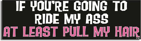IF You're Going to Ride My Ass at Least Pull My Hair - Naughty Bumper Sticker - 3 x 10 inches - Professionally Made in The USA - Vinyl Decal in Saudi Arabia