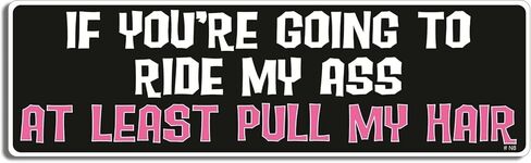 IF You're Going to Ride My Ass at Least Pull My Hair - Naughty Bumper Sticker - 3 x 10 inches - Professionally Made in The USA - Vinyl Decal in Saudi Arabia
