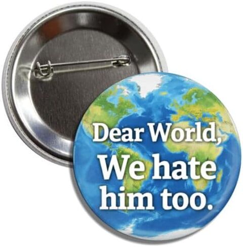 Dear World We Hate Him Too Political Protest Button Pin, Anti-Trump Badge, 2.25 Inches in Saudi Arabia
