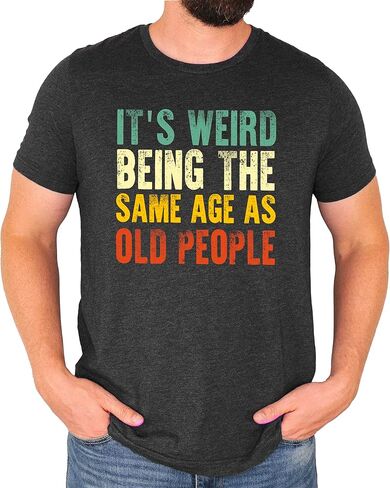 It's Weird Being The Same Age As Old People T-Shirt for Men Funny Graphic Tee in Saudi Arabia
