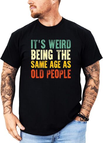 It's Weird Being The Same Age As Old People T-Shirt for Men Funny Graphic Tee in Saudi Arabia