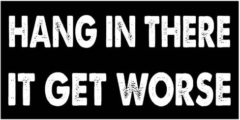 7.5x3.75(in) - Funny Magnet - Hang in There IT GET Worse Bumper Magnet - Hang in There IT GET Worse Bumper Sticker - Vehicle, Car, Truck in Saudi Arabia