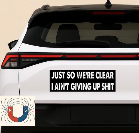 11x3 inches Funny Magnet - JUST SO We're Clear I Ain't Giving UP Shit Bumper Sticker - JUST SO We're Clear I Ain't Giving UP Shit Bumper Magnet - Vehicle, Refrigerator, Car, Truck, in Saudi Arabia