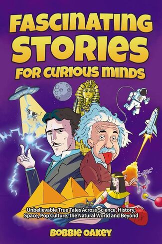 Fascinating Stories for Curious Minds: Unbelievable True Tales Across Science, History, Space, Pop Culture, the Natural World and Beyond in Saudi Arabia