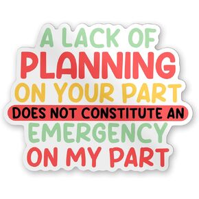 A Lack of Planning On Your Part Does Not Constitute an Emergency On My Part Sticker, Vinyl Decal Sticker for Laptop, Kindle, Notebook, Gift Ideas for Adult Ladies Kid Teen, Size 5" in Kuwait