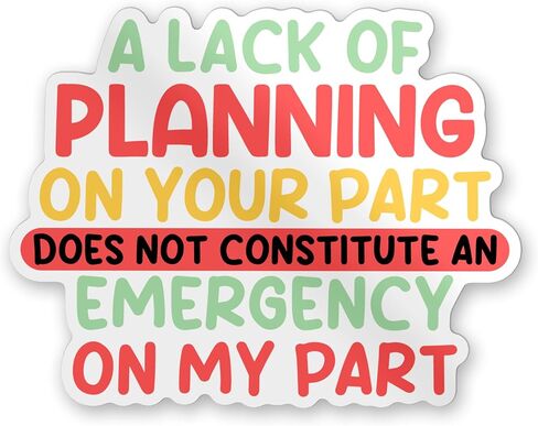 A Lack of Planning On Your Part Does Not Constitute an Emergency On My Part Sticker, Vinyl Decal Sticker for Laptop, Kindle, Notebook, Gift Ideas for Adult Ladies Kid Teen, Size 5" in Kuwait
