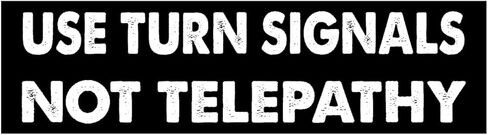 11x3 inches Funny Magnet - USE Turn Signals NOT Telepathy Bumper Sticker - USE Turn Signals NOT Telepathy Bumper Magnet - Vehicle, Refrigerator, Car, Truck, in Saudi Arabia