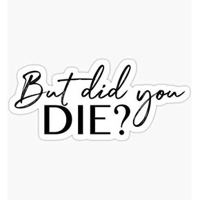 But did You die? - Sticker Graphic - Auto, Wall, Laptop, Cell, Truck Sticker for Windows, Cars, Trucks in Kuwait
