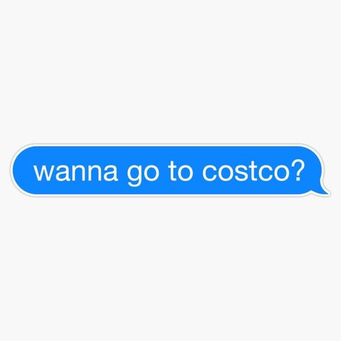 Wanna go to Costco? Text Message Sticker Vinyl Bumper Sticker 6 Mil Thick - Size 5" in Saudi Arabia