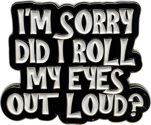 I'm Sorry Did I Roll My Eyes Out Loud? Enamel Pin, Sarcastic Humor Lapel Pin, Ironic Statement Brooch for Jackets, Backpacks, Hats, Funny Gift for Sarcasm Lover, Office Worker, Friend in Saudi Arabia