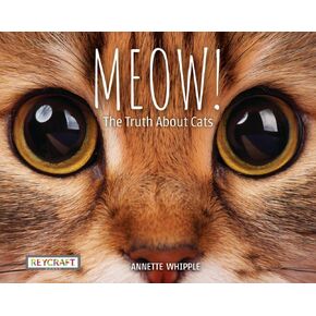 Meow! The Truth About Cats by Annette Whipple | Fun Facts, Photographs, Illustrations, & All Your Questions Answered | Ages 7-10, Grade Level 2-3 | Nonfiction Science & Nature | Reycraft Books