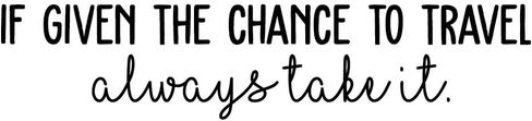 Vinyl Wall Art Decal - If Given The Chance to Travel Always Take It - 5.5" x 25" - Trendy Cute Optimistic Travel Quote Sticker for Bedroom Living Room Office School Coffee Shop Travelers Agency Decor in Kuwait
